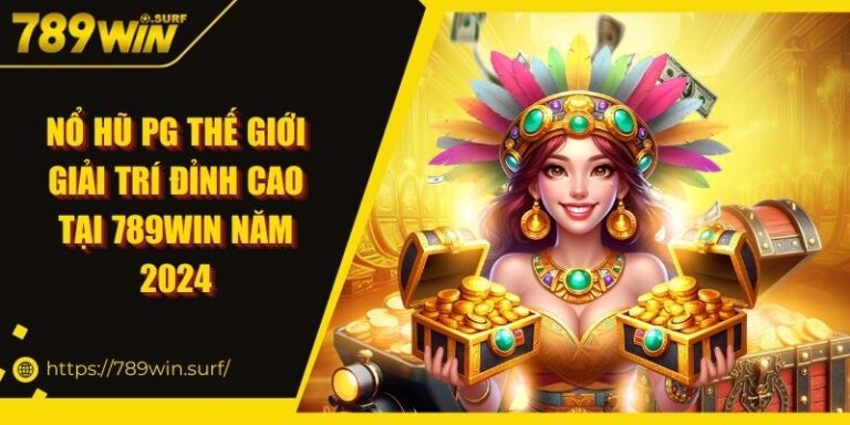 Nổ Hũ PG Thế Giới Giải Trí Đỉnh Cao Tại 789Win Năm 2024