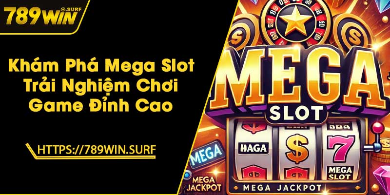 Khám Phá Mega Slot - Trải Nghiệm Chơi Game Đỉnh Cao 1 Khám Phá Mega Slot - Trải Nghiệm Chơi Game Đỉnh Cao
