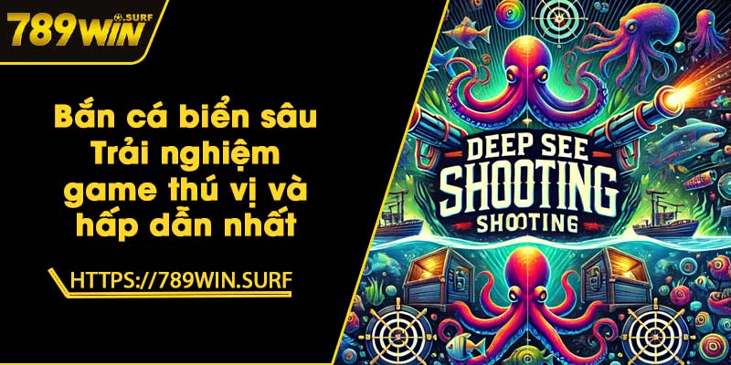 Bắn cá biển sâu - Trải nghiệm game thú vị và hấp dẫn nhất 1 Bắn cá biển sâu - Trải nghiệm game thú vị và hấp dẫn nhất